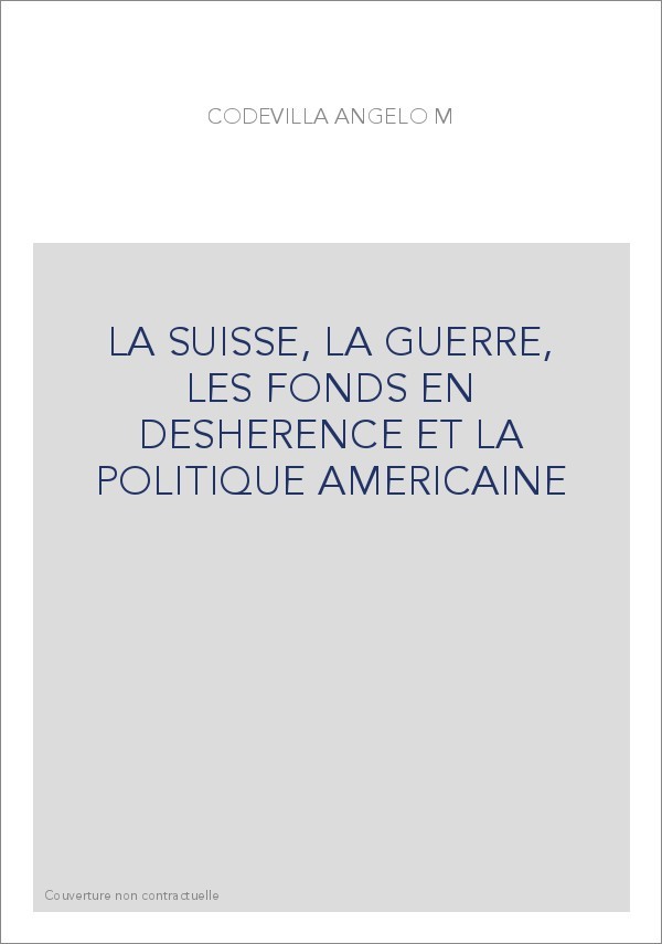 LA SUISSE, LA GUERRE, LES FONDS EN DESHERENCE ET LA POLITIQUE AMERICAINE