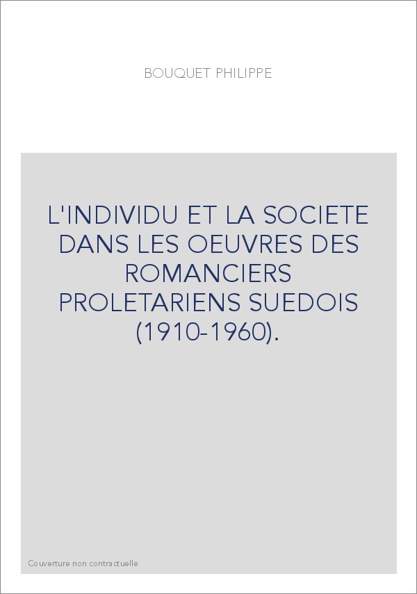 L'INDIVIDU ET LA SOCIETE DANS LES OEUVRES DES ROMANCIERS PROLETARIENS SUEDOIS (1910-1960).