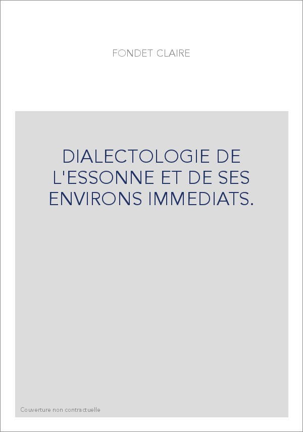 DIALECTOLOGIE DE L'ESSONNE ET DE SES ENVIRONS IMMEDIATS.
