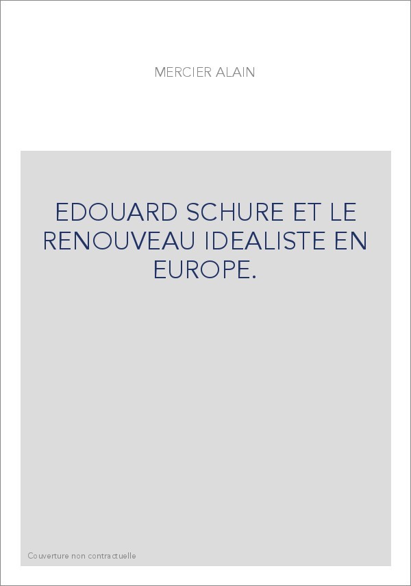 EDOUARD SCHURE ET LE RENOUVEAU IDEALISTE EN EUROPE.