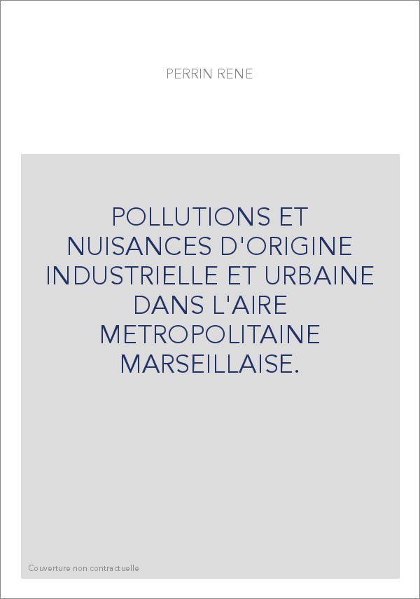 POLLUTIONS ET NUISANCES D'ORIGINE INDUSTRIELLE ET URBAINE DANS L'AIRE METROPOLITAINE MARSEILLAISE.