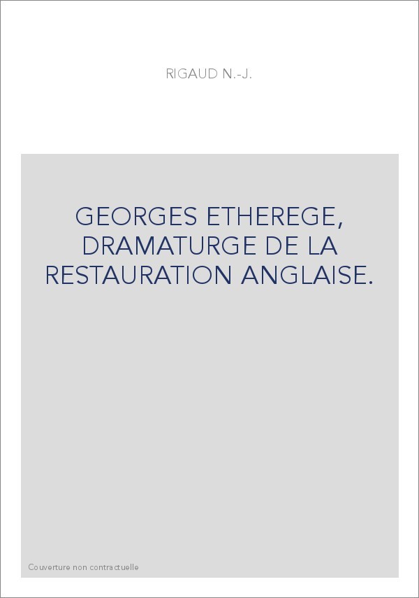 GEORGES ETHEREGE, DRAMATURGE DE LA RESTAURATION ANGLAISE.