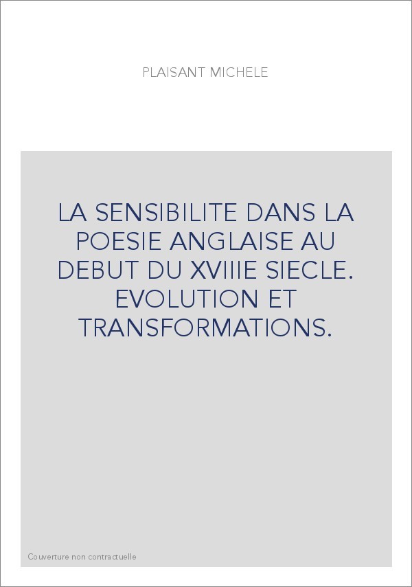 LA SENSIBILITE DANS LA POESIE ANGLAISE AU DEBUT DU XVIIIE SIECLE. EVOLUTION ET TRANSFORMATIONS.