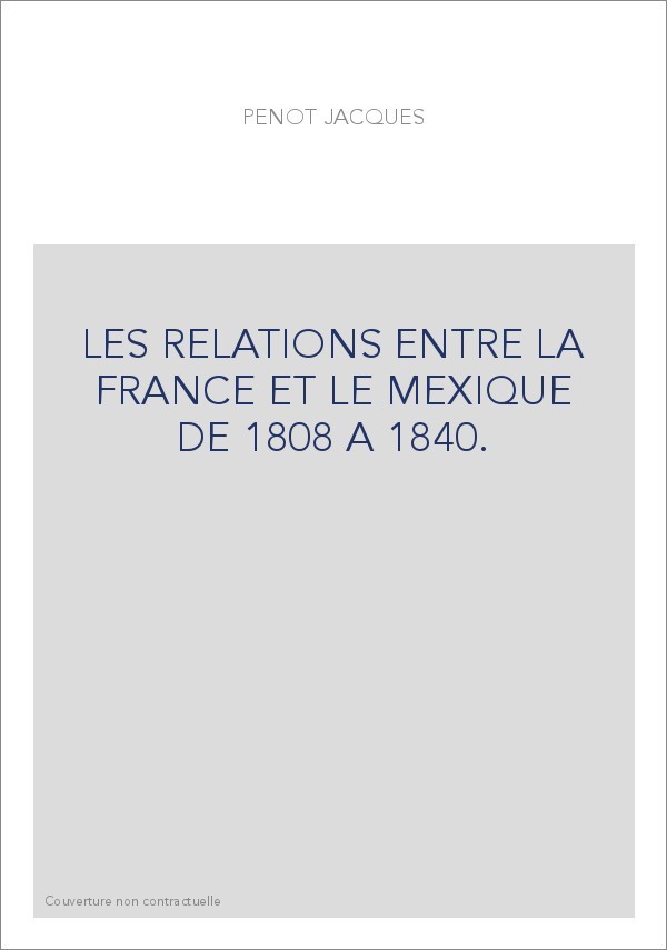 LES RELATIONS ENTRE LA FRANCE ET LE MEXIQUE DE 1808 A 1840.