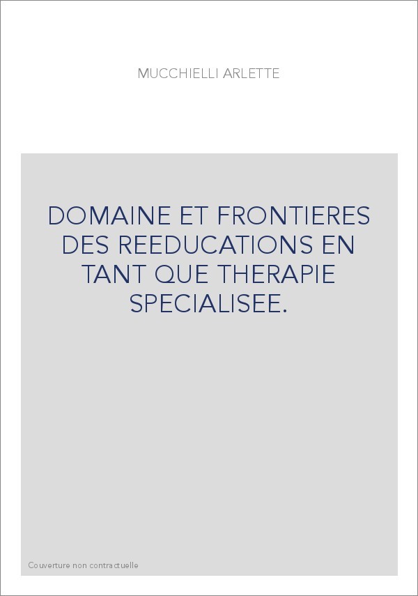 DOMAINE ET FRONTIERES DES REEDUCATIONS EN TANT QUE THERAPIE SPECIALISEE.
