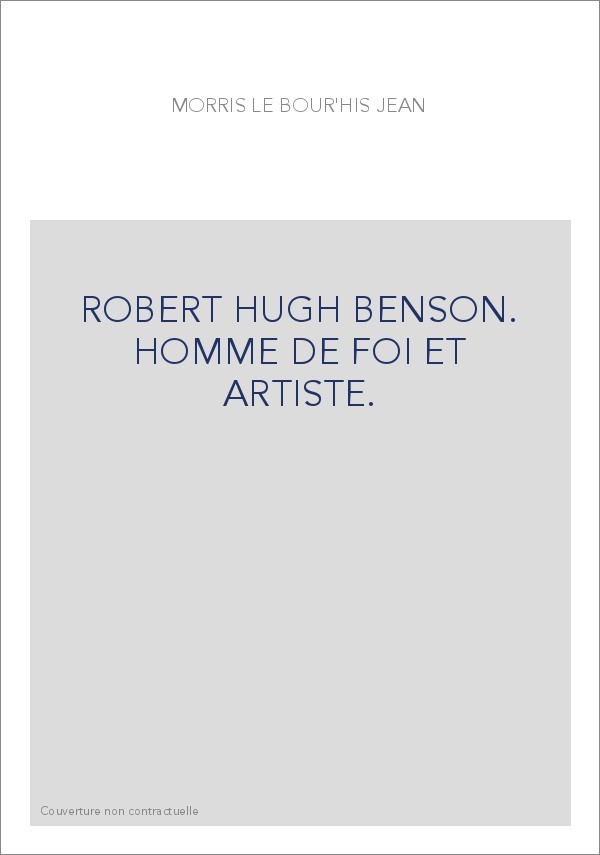 ROBERT HUGH BENSON. HOMME DE FOI ET ARTISTE.