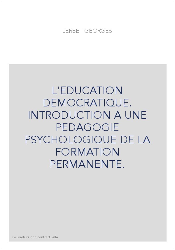 L'EDUCATION DEMOCRATIQUE. INTRODUCTION A UNE PEDAGOGIE PSYCHOLOGIQUE DE LA FORMATION PERMANENTE.