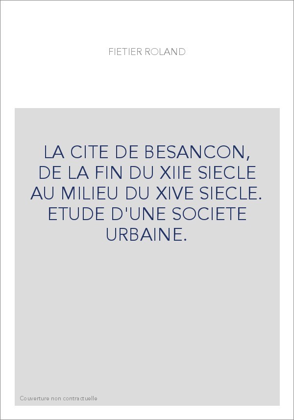 LA CITE DE BESANCON, DE LA FIN DU XIIE SIECLE AU MILIEU DU XIVE SIECLE. ETUDE D'UNE SOCIETE URBAINE.