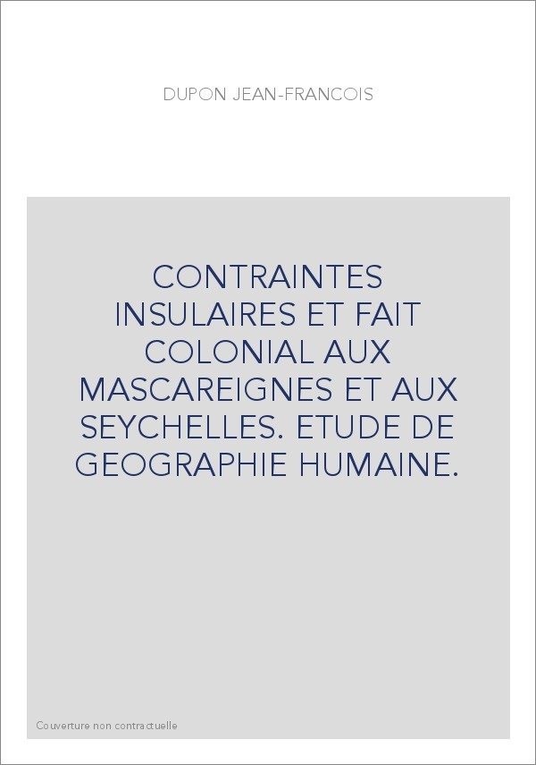 CONTRAINTES INSULAIRES ET FAIT COLONIAL AUX MASCAREIGNES ET AUX SEYCHELLES. ETUDE DE GEOGRAPHIE HUMAINE.
