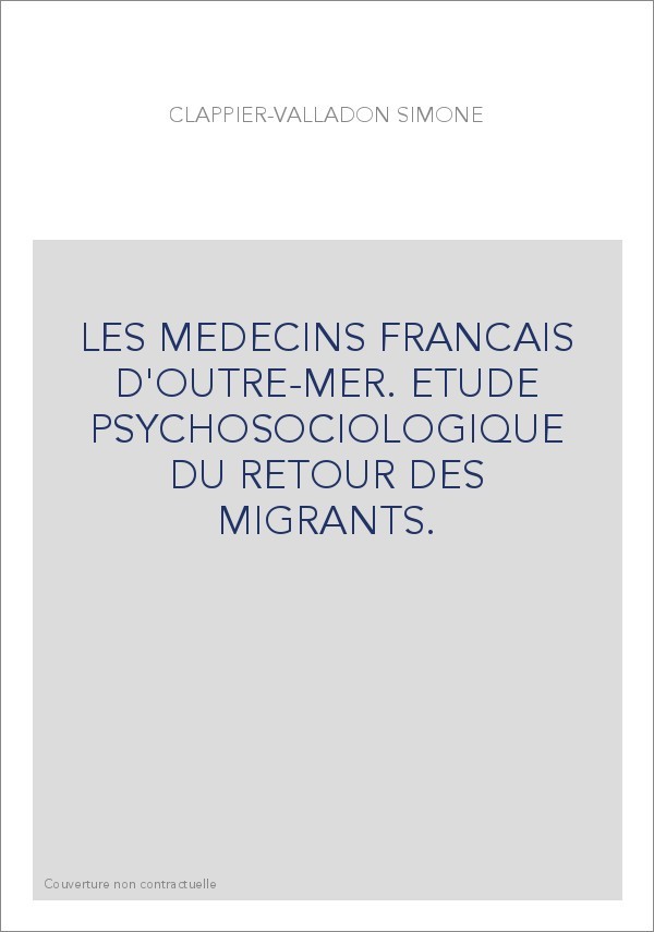 LES MEDECINS FRANCAIS D'OUTRE-MER. ETUDE PSYCHOSOCIOLOGIQUE DU RETOUR DES MIGRANTS.