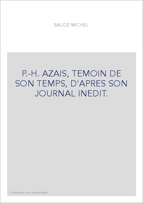 P.-H. AZAIS, TEMOIN DE SON TEMPS, D'APRES SON JOURNAL INEDIT.