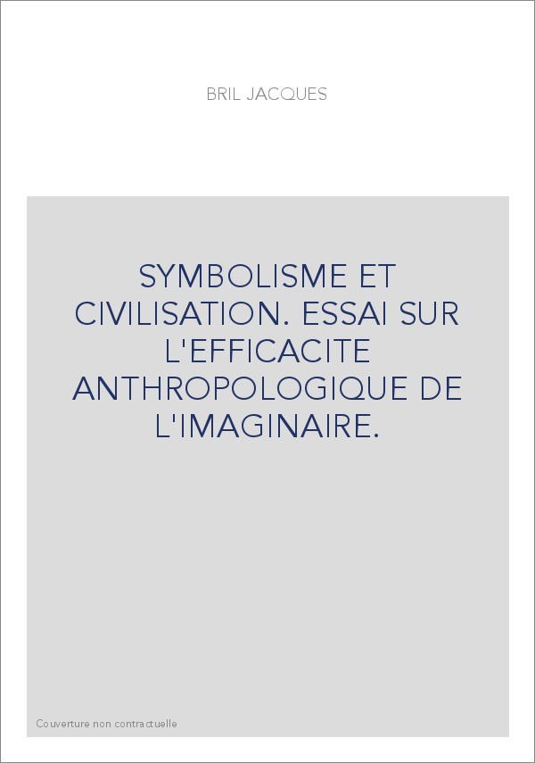 SYMBOLISME ET CIVILISATION. ESSAI SUR L'EFFICACITE ANTHROPOLOGIQUE DE L'IMAGINAIRE.