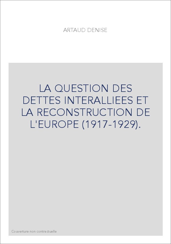LA QUESTION DES DETTES INTERALLIEES ET LA RECONSTRUCTION DE L'EUROPE (1917-1929).