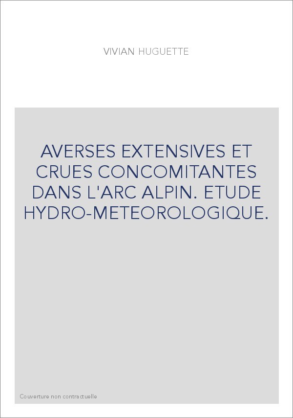 AVERSES EXTENSIVES ET CRUES CONCOMITANTES DANS L'ARC ALPIN. ETUDE HYDRO-METEOROLOGIQUE.