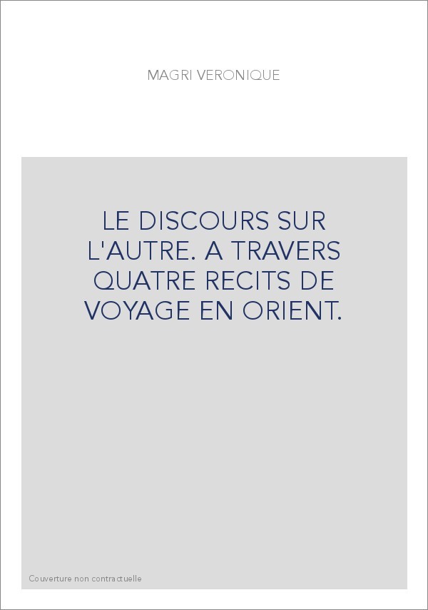LE DISCOURS SUR L'AUTRE. A TRAVERS QUATRE RECITS DE VOYAGE EN ORIENT.