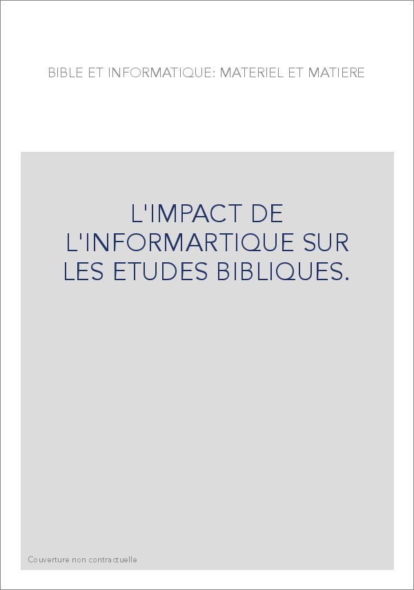 BIBLE ET INFORMATIQUE: MATERIEL ET MATIERE. L'IMPACT DE L'INFORMATIQUE SUR LES ETUDES BIBLIQUES.