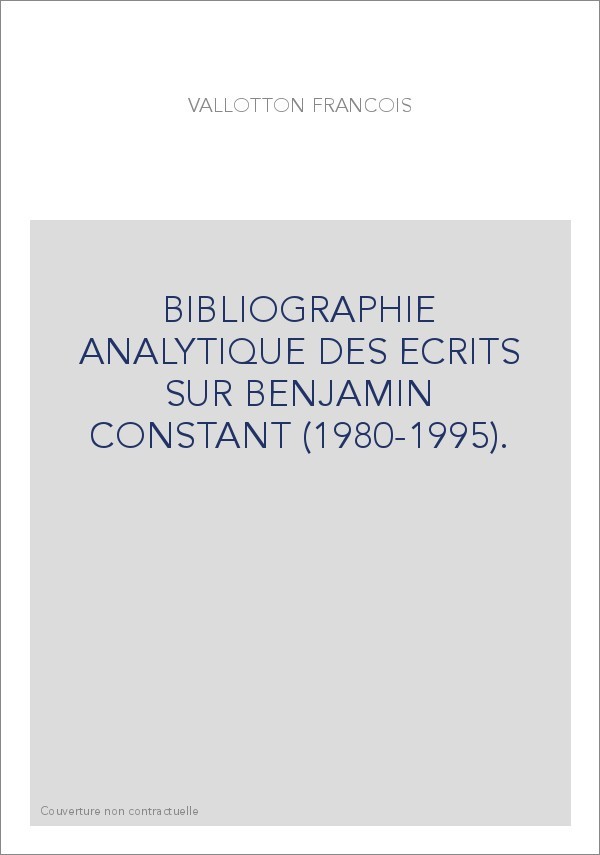 BIBLIOGRAPHIE ANALYTIQUE DES ECRITS SUR BENJAMIN CONSTANT (1980-1995).