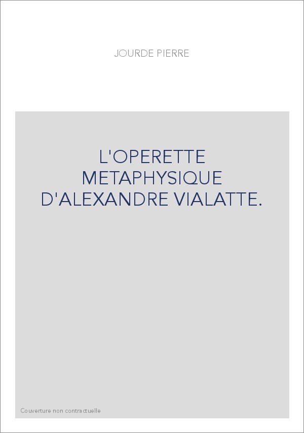 L'OPERETTE METAPHYSIQUE D'ALEXANDRE VIALATTE.