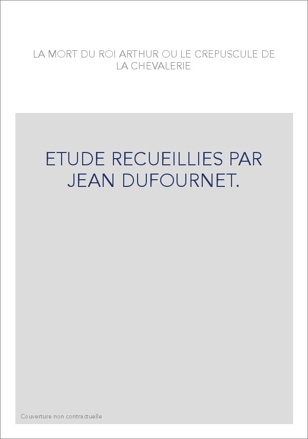 LA MORT DU ROI ARTHUR OU LE CRÉPUSCULE DE LA CHEVALERIE.