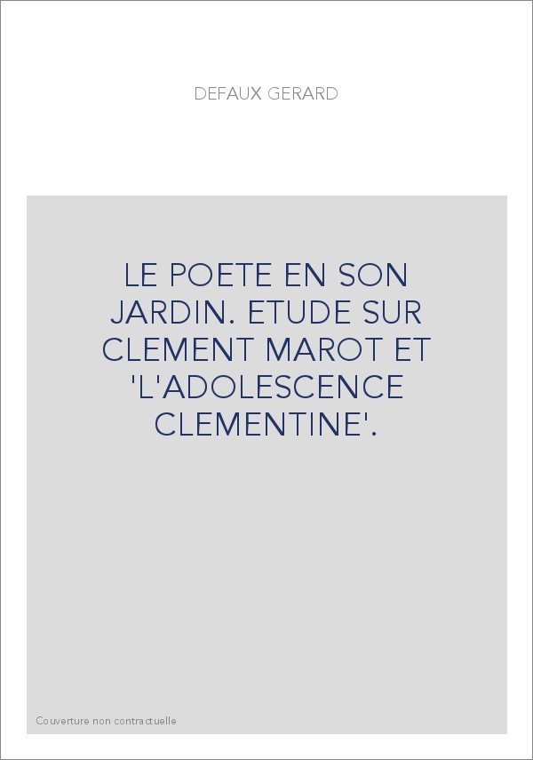LE POETE EN SON JARDIN. ETUDE SUR CLEMENT MAROT ET 'L'ADOLESCENCE CLEMENTINE'.