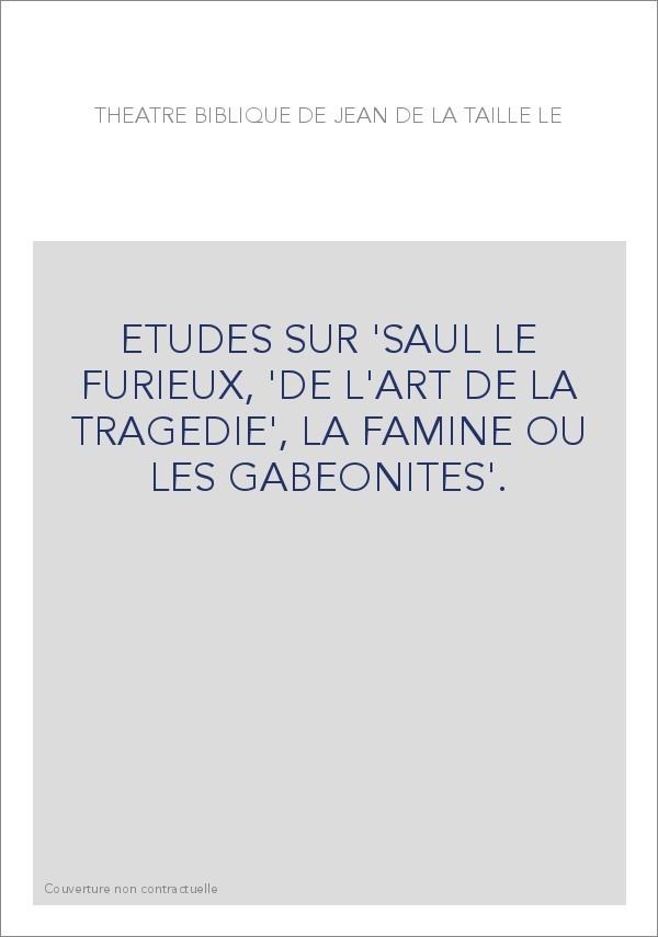 ETUDES SUR 'SAUL LE FURIEUX, 'DE L'ART DE LA TRAGEDIE', LA FAMINE OU LES GABEONITES'.