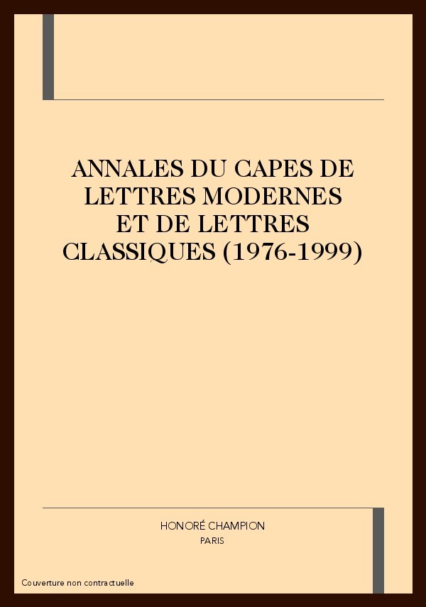 ANNALES DU CAPES DE LETTRES MODERNES ET DE LETTRES CLASSIQUES (1976-1999).