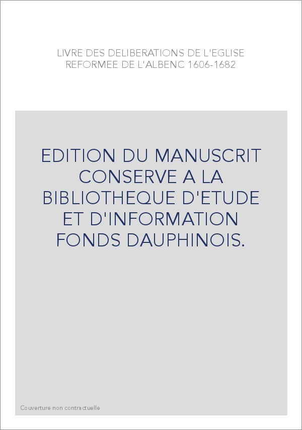 LE LIVRE DES DELIBERATIONS DE L'EGLISE REFORMEE DE L'ALBENC 1606-1682