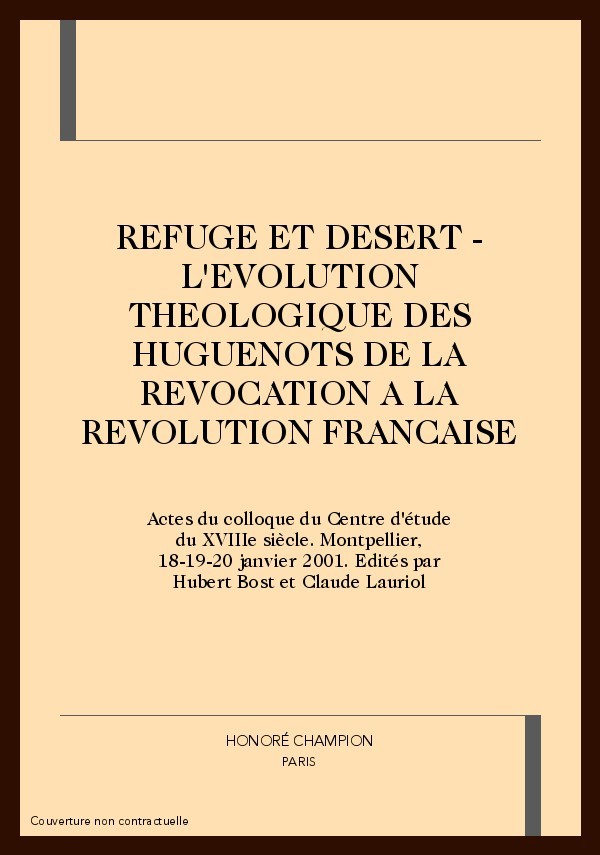 REFUGE ET DESERT - L'EVOLUTION THEOLOGIQUE DES         HUGUENOTS DE LA REVOCATION A LA REVOLUTION FRANCAISE