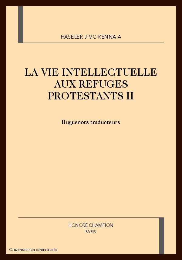 LA VIE INTELLECTUELLE AUX REFUGES PROTESTANTS. TOME II : HUGUENOTS TRADUCTEURS.