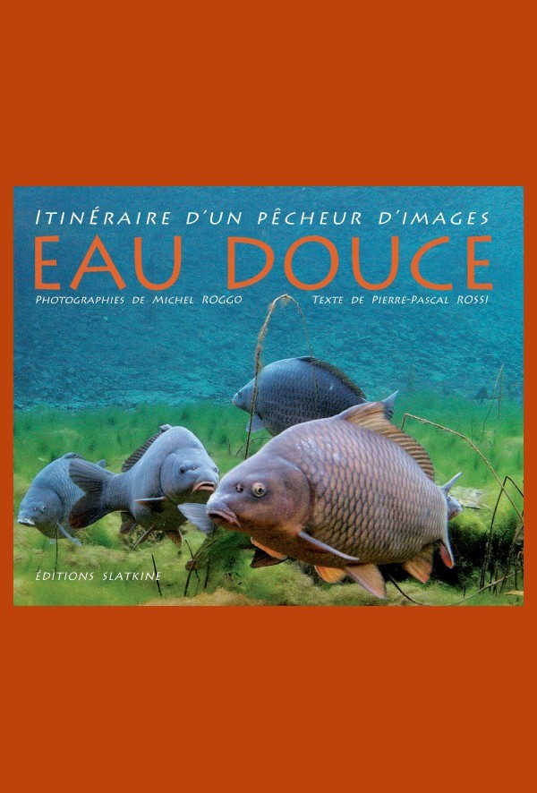 EAU DOUCE. ITINERAIRE D'UN PECHEUR D'IMAGES