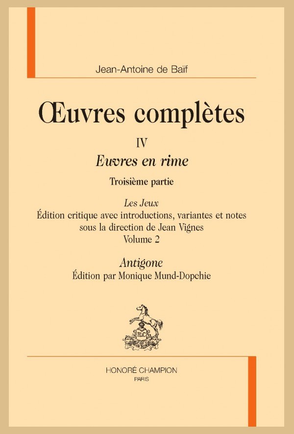 OEUVRES COMPLÈTES IV. EUVRES EN RIMES. TROISIÈME PARTIE. LES JEUX. VOLUME 2 :  ANTIGONE