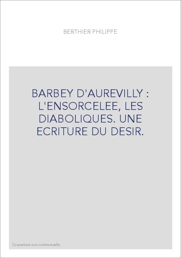 BARBEY D'AUREVILLY : L'ENSORCELEE, LES DIABOLIQUES. UNE ECRITURE DU DESIR.