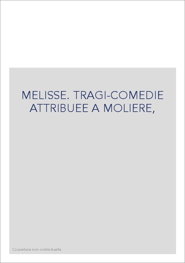 MELISSE. TRAGI-COMEDIE ATTRIBUEE A MOLIERE,