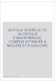 LA FOLLE QUERELLE OU LA CRITIQUE D'ANDROMAQUE. COMÉDIE ATTRIBUÉE À MOLIÈRE ET À SUBLIGNY,