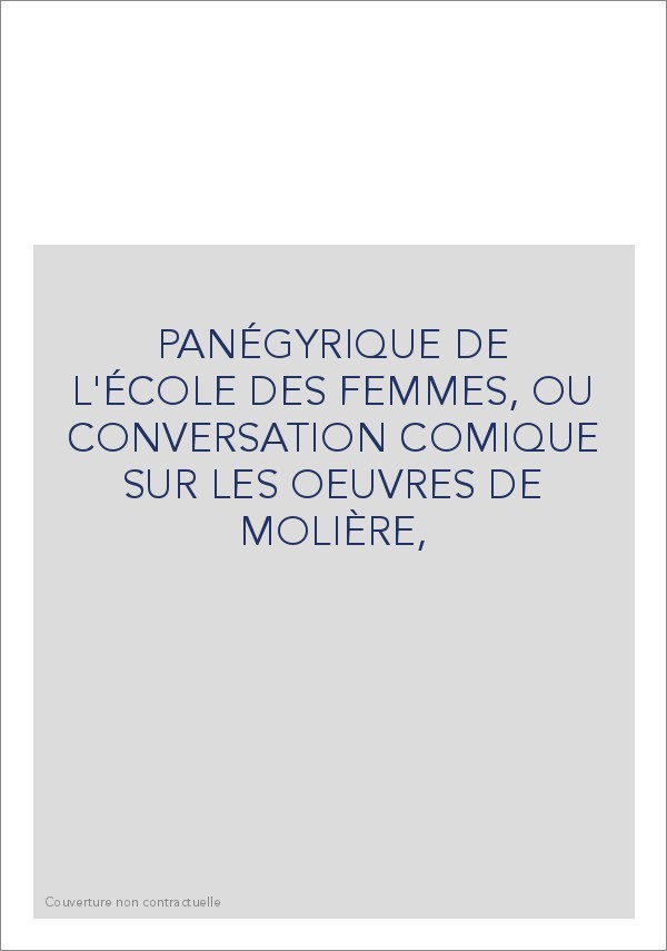 PANÉGYRIQUE DE L'ÉCOLE DES FEMMES, OU CONVERSATION COMIQUE SUR LES OEUVRES DE MOLIÈRE,