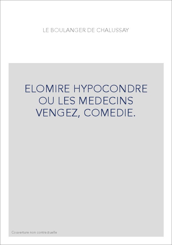 ELOMIRE HYPOCONDRE OU LES MEDECINS VENGEZ, COMEDIE.