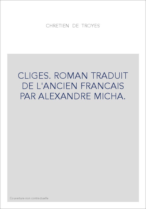 CLIGES. ROMAN TRADUIT DE L'ANCIEN FRANCAIS PAR ALEXANDRE MICHA.
