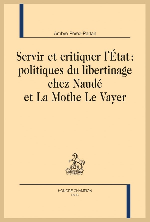 SERVIR ET CRITIQUER L'ÉTAT : POLITIQUES DU LIBERTINAGE CHEZ NAUDÉ ET LA MOTHE LE VAYER